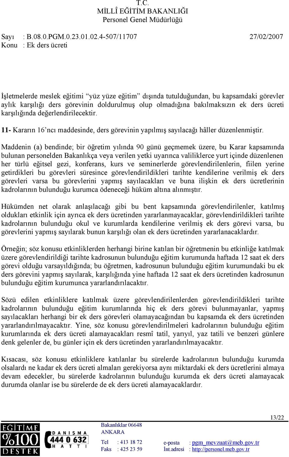 Maddenin (a) bendinde; bir öğretim yılında 90 günü geçmemek üzere, bu Karar kapsamında bulunan personelden Bakanlıkça veya verilen yetki uyarınca valiliklerce yurt içinde düzenlenen her türlü eğitsel