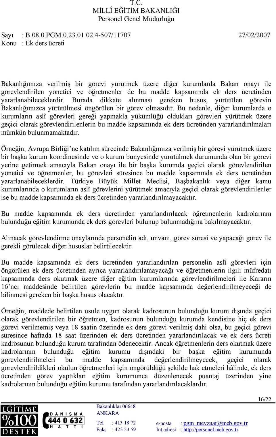 Bu nedenle, diğer kurumlarda o kurumların aslî görevleri gereği yapmakla yükümlüğü oldukları görevleri yürütmek üzere geçici olarak görevlendirilenlerin bu madde kapsamında ek ders ücretinden