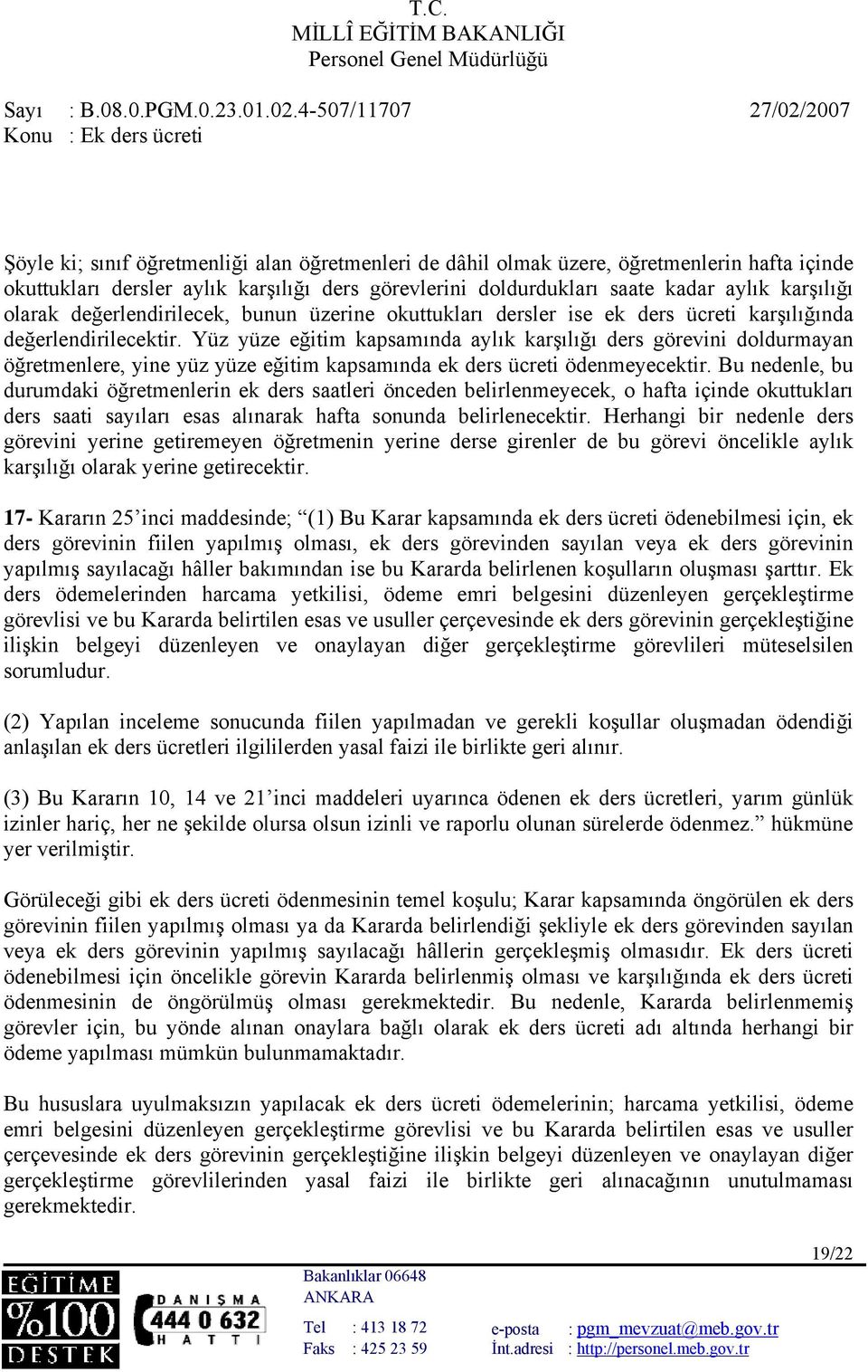 Yüz yüze eğitim kapsamında aylık karşılığı ders görevini doldurmayan öğretmenlere, yine yüz yüze eğitim kapsamında ek ders ücreti ödenmeyecektir.