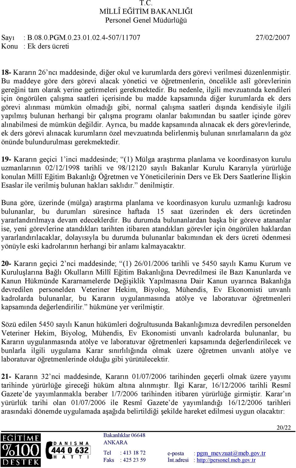 Bu nedenle, ilgili mevzuatında kendileri için öngörülen çalışma saatleri içerisinde bu madde kapsamında diğer kurumlarda ek ders görevi alınması mümkün olmadığı gibi, normal çalışma saatleri dışında