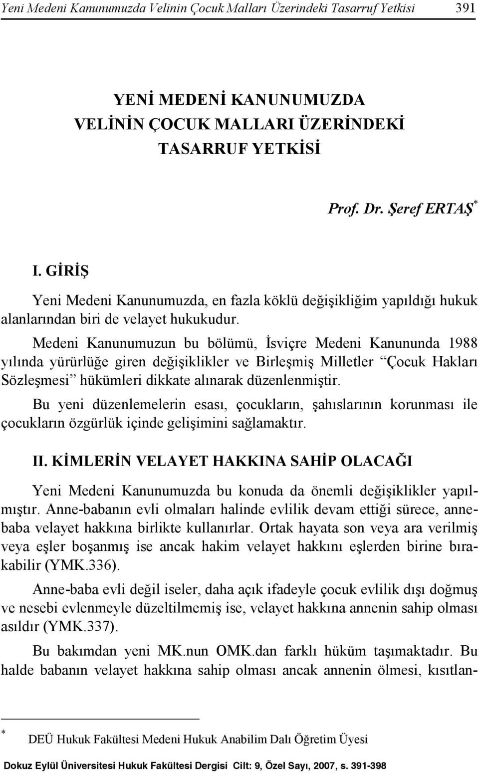 Medeni Kanunumuzun bu bölümü, Đsviçre Medeni Kanununda 1988 yılında yürürlüğe giren değişiklikler ve Birleşmiş Milletler Çocuk Hakları Sözleşmesi hükümleri dikkate alınarak düzenlenmiştir.