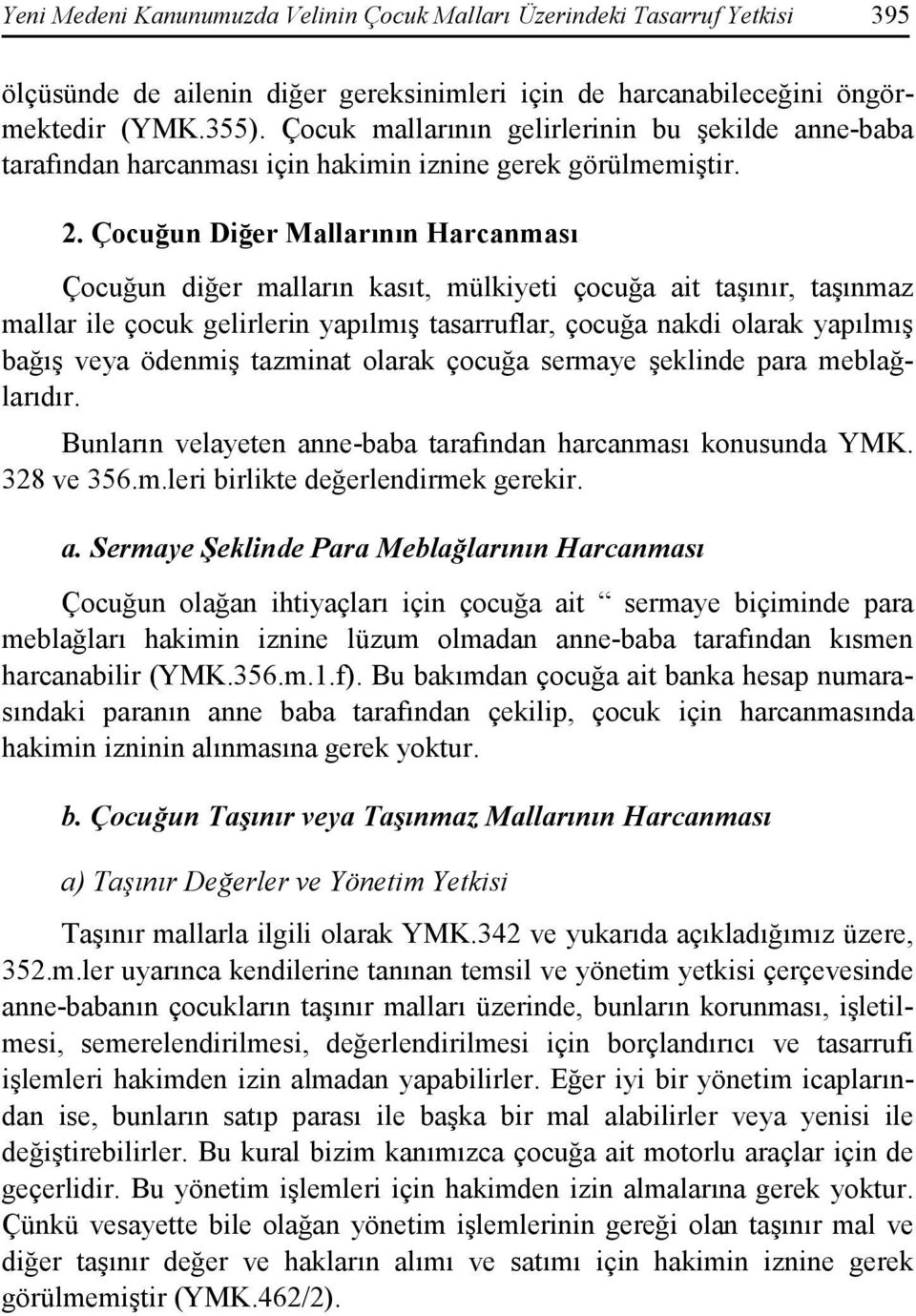 Çocuğun Diğer Mallarının Harcanması Çocuğun diğer malların kasıt, mülkiyeti çocuğa ait taşınır, taşınmaz mallar ile çocuk gelirlerin yapılmış tasarruflar, çocuğa nakdi olarak yapılmış bağış veya