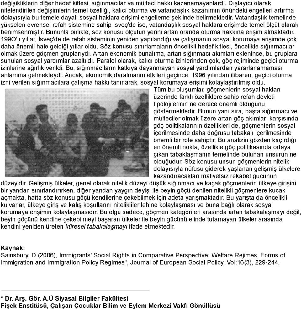 belirmektedir. Vatandaşlık temelinde yükselen evrensel refah sistemine sahip İsveç'de ise, vatandaşlık sosyal haklara erişimde temel ölçüt olarak benimsenmiştir.