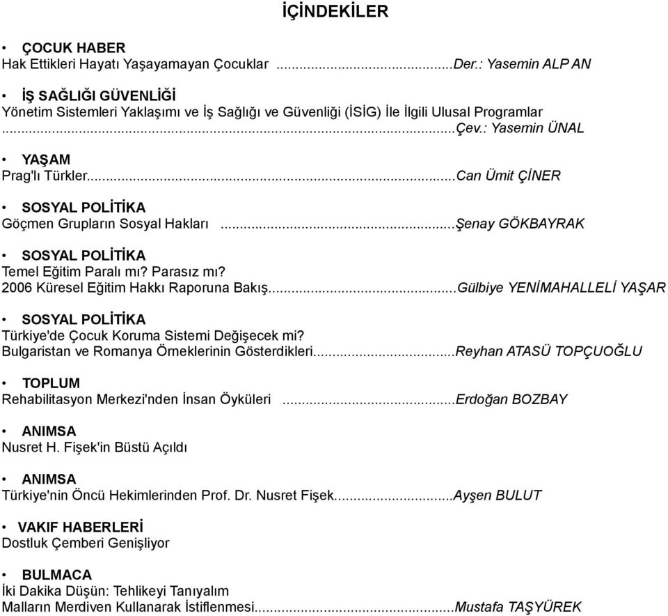 ..Can Ümit ÇİNER SOSYAL POLİTİKA Göçmen Grupların Sosyal Hakları...Şenay GÖKBAYRAK SOSYAL POLİTİKA Temel Eğitim Paralı mı? Parasız mı? 2006 Küresel Eğitim Hakkı Raporuna Bakış.