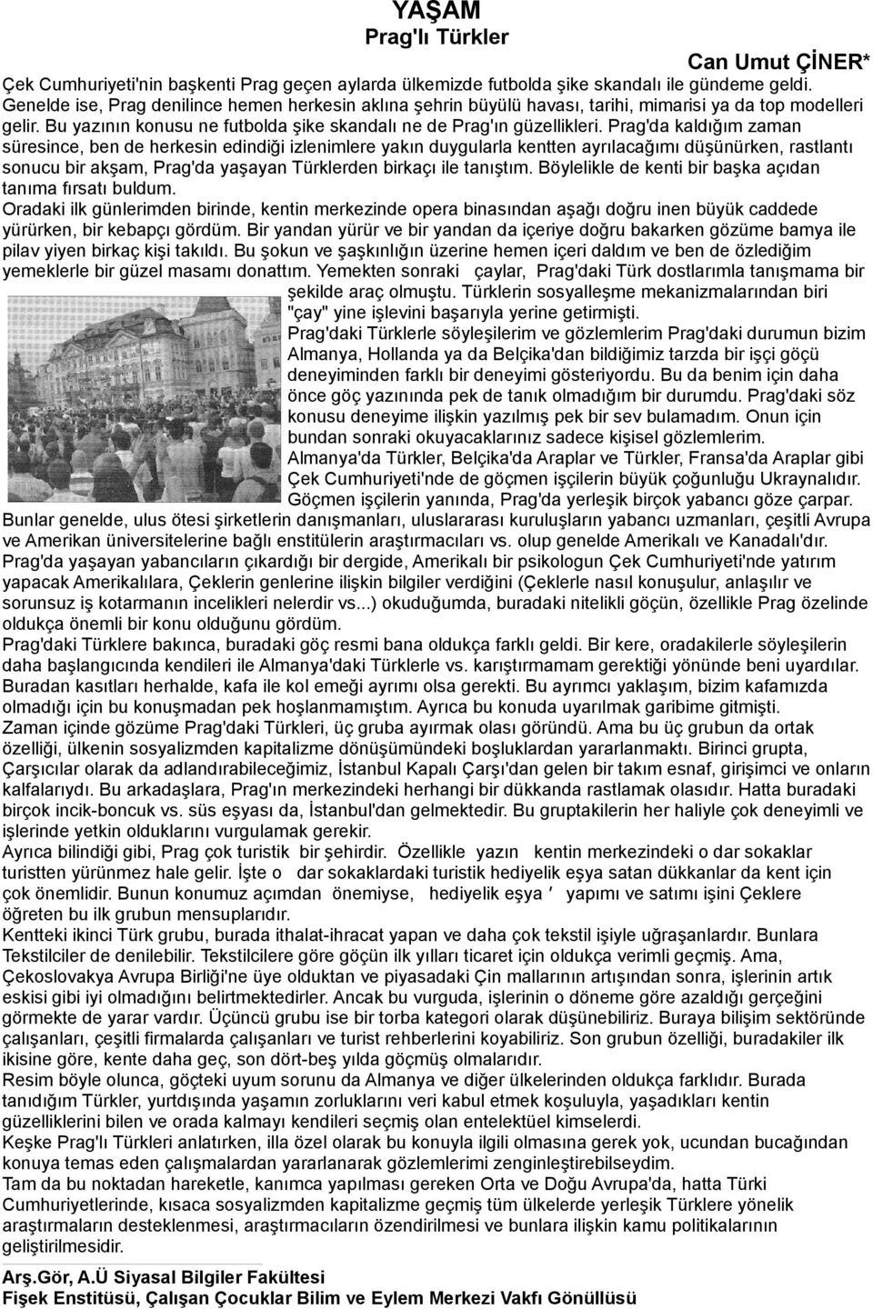 Prag'da kaldığım zaman süresince, ben de herkesin edindiği izlenimlere yakın duygularla kentten ayrılacağımı düşünürken, rastlantı sonucu bir akşam, Prag'da yaşayan Türklerden birkaçı ile tanıştım.