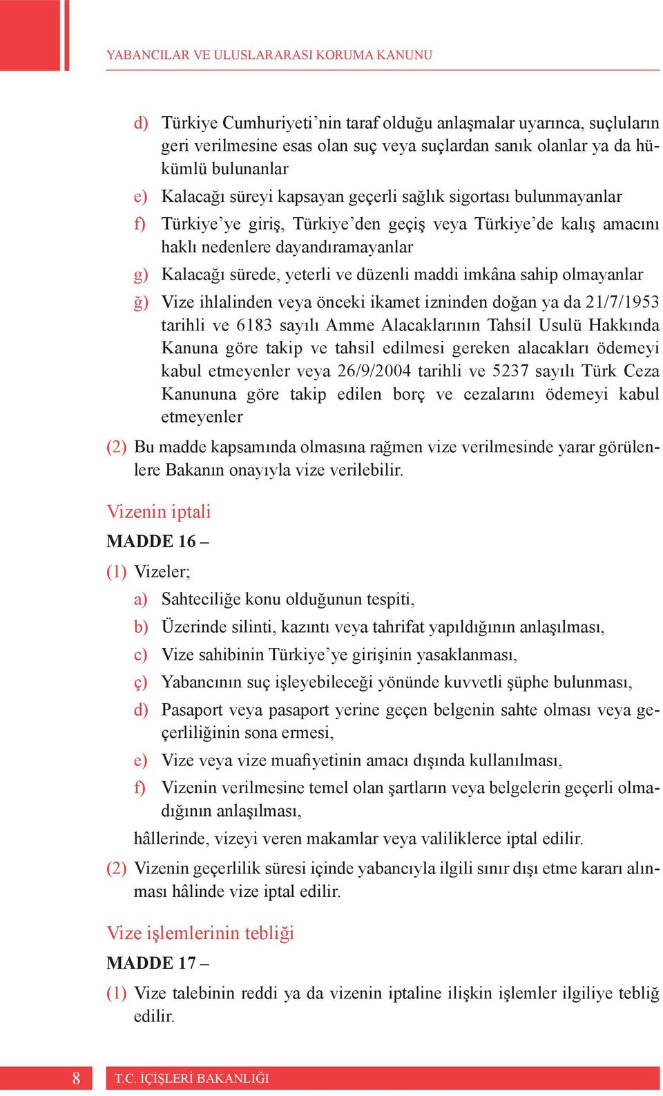 Vize ihlalinden veya önceki ikamet izninden doğan ya da 21/7/1953 tarihli ve 6183 sayılı Amme Alacaklarının Tahsil Usulü Hakkında Kanuna göre takip ve tahsil edilmesi gereken alacakları ödemeyi kabul