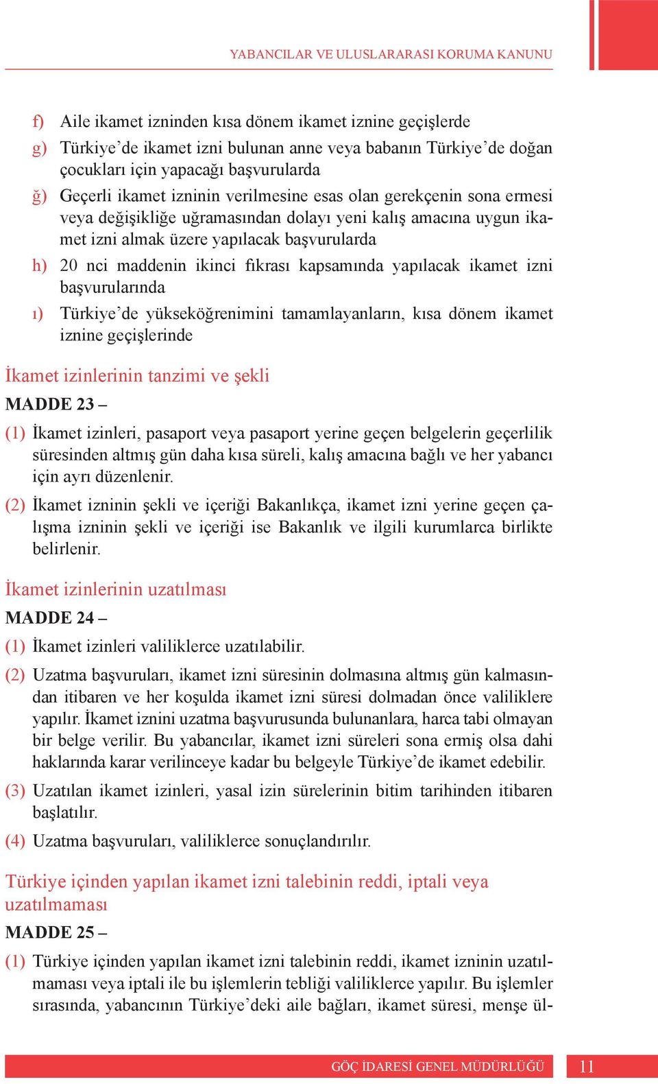 yapılacak ikamet izni başvurularında ı) Türkiye de yükseköğrenimini tamamlayanların, kısa dönem ikamet iznine geçişlerinde İkamet izinlerinin tanzimi ve şekli MADDE 23 (1) İkamet izinleri, pasaport