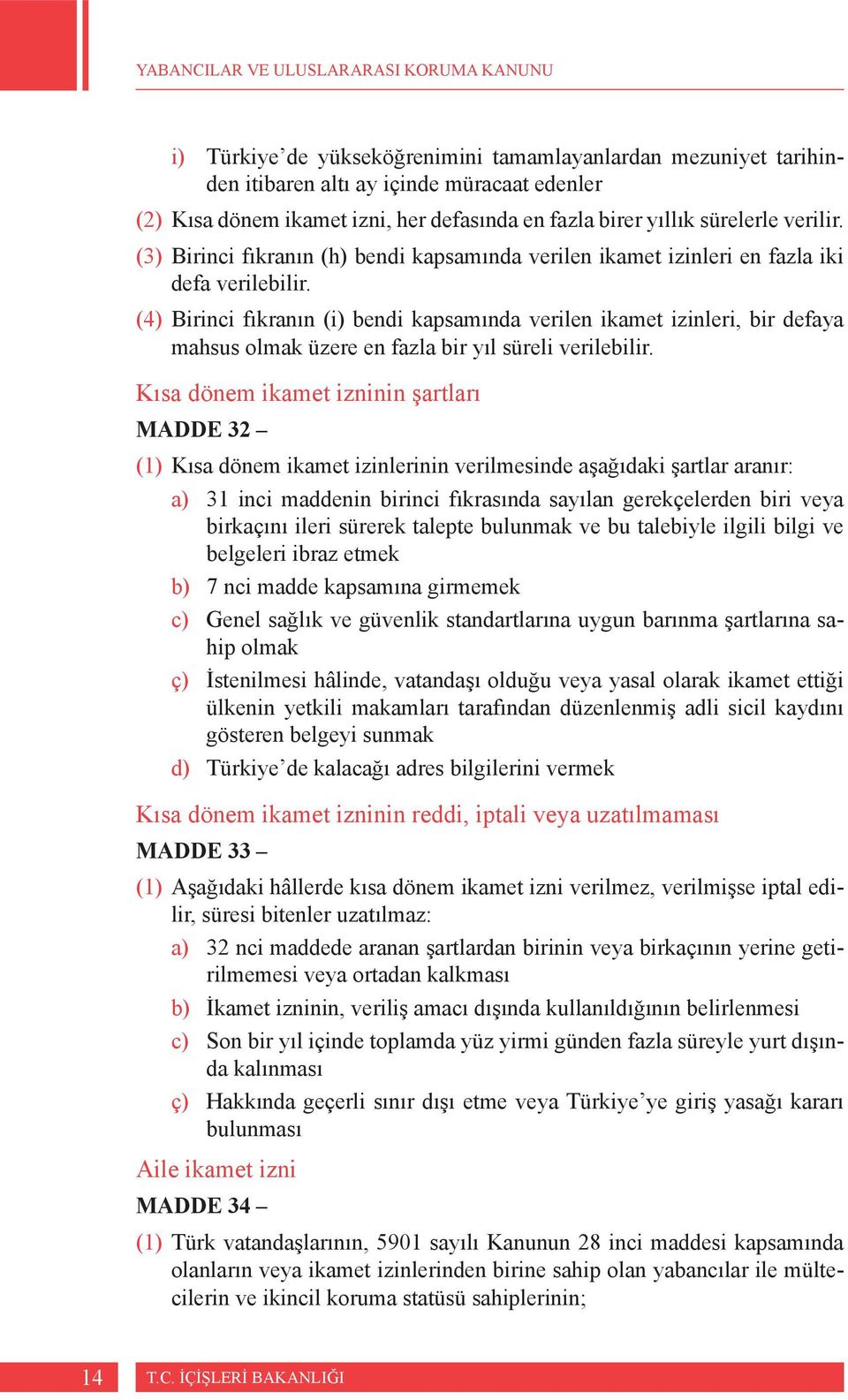 (4) Birinci fıkranın (i) bendi kapsamında verilen ikamet izinleri, bir defaya mahsus olmak üzere en fazla bir yıl süreli verilebilir.