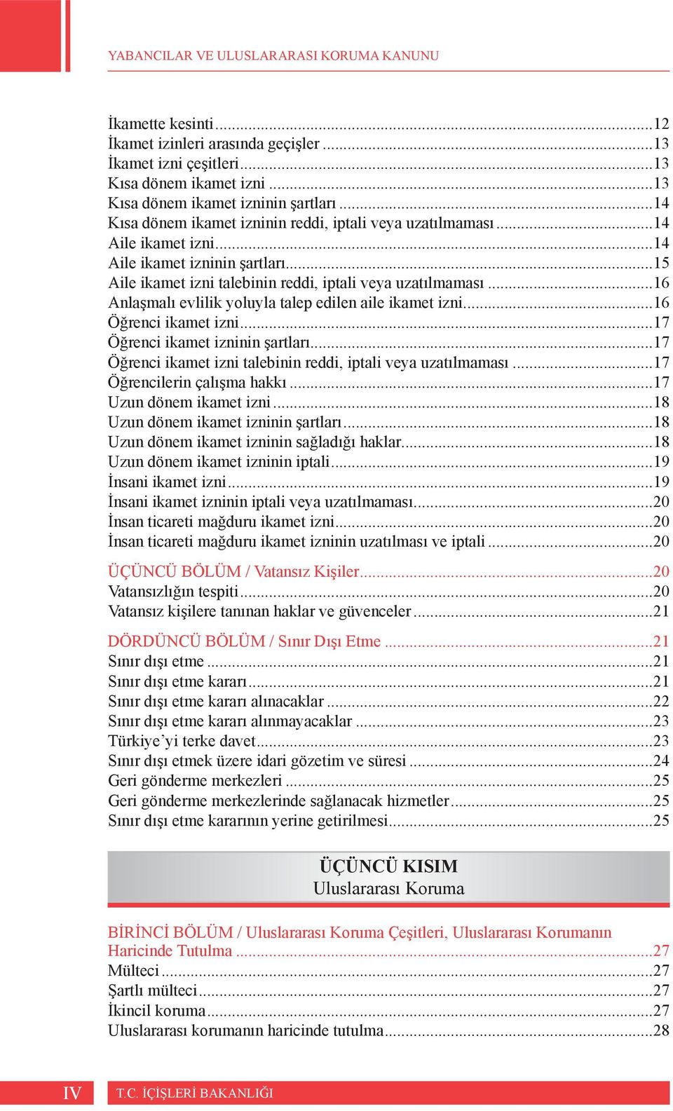 ..16 Anlaşmalı evlilik yoluyla talep edilen aile ikamet izni...16 Öğrenci ikamet izni...17 Öğrenci ikamet izninin şartları...17 Öğrenci ikamet izni talebinin reddi, iptali veya uzatılmaması.