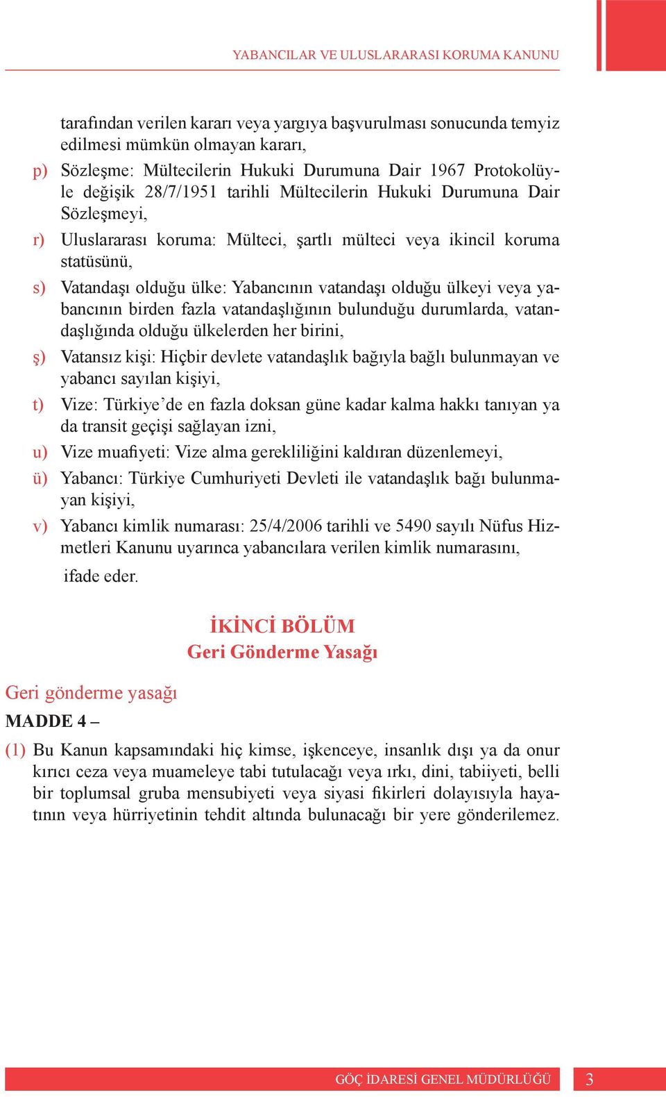 yabancının birden fazla vatandaşlığının bulunduğu durumlarda, vatandaşlığında olduğu ülkelerden her birini, ş) Vatansız kişi: Hiçbir devlete vatandaşlık bağıyla bağlı bulunmayan ve yabancı sayılan