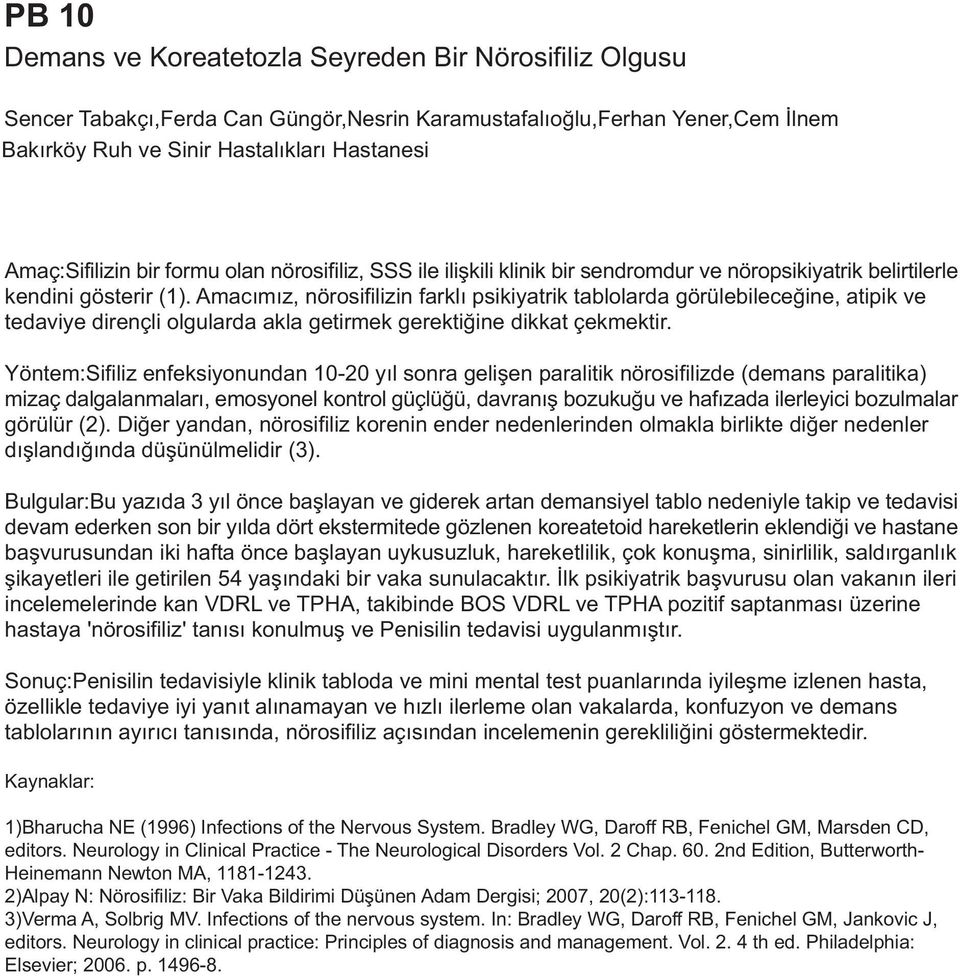 Amacýmýz, nörosifilizin farklý psikiyatrik tablolarda görülebileceðine, atipik ve tedaviye dirençli olgularda akla getirmek gerektiðine dikkat çekmektir.