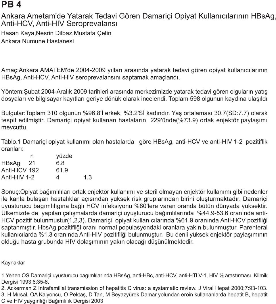 Yöntem:Þubat 2004-Aralýk 2009 tarihleri arasýnda merkezimizde yatarak tedavi gören olgularýn yatýþ dosyalarý ve bilgisayar kayýtlarý geriye dönük olarak incelendi.