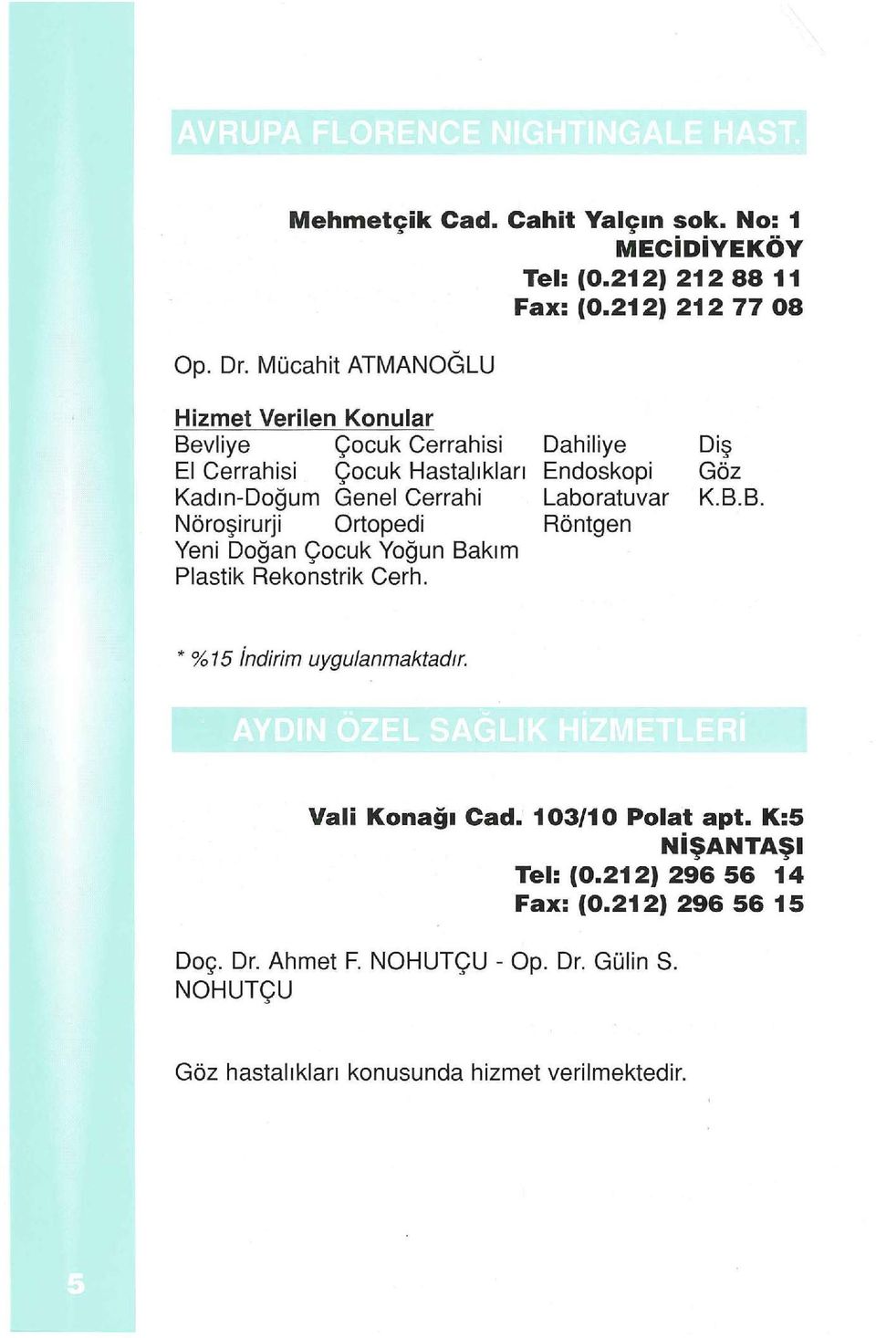 Yoğun Bakım Plastik Rekonstrik Cerh. Dahiliye Endoskopi Laboratuvar Röntgen Diş Göz K. B. B. * %15 indirim uygulanmaktadir. Vali Konaği Cad.