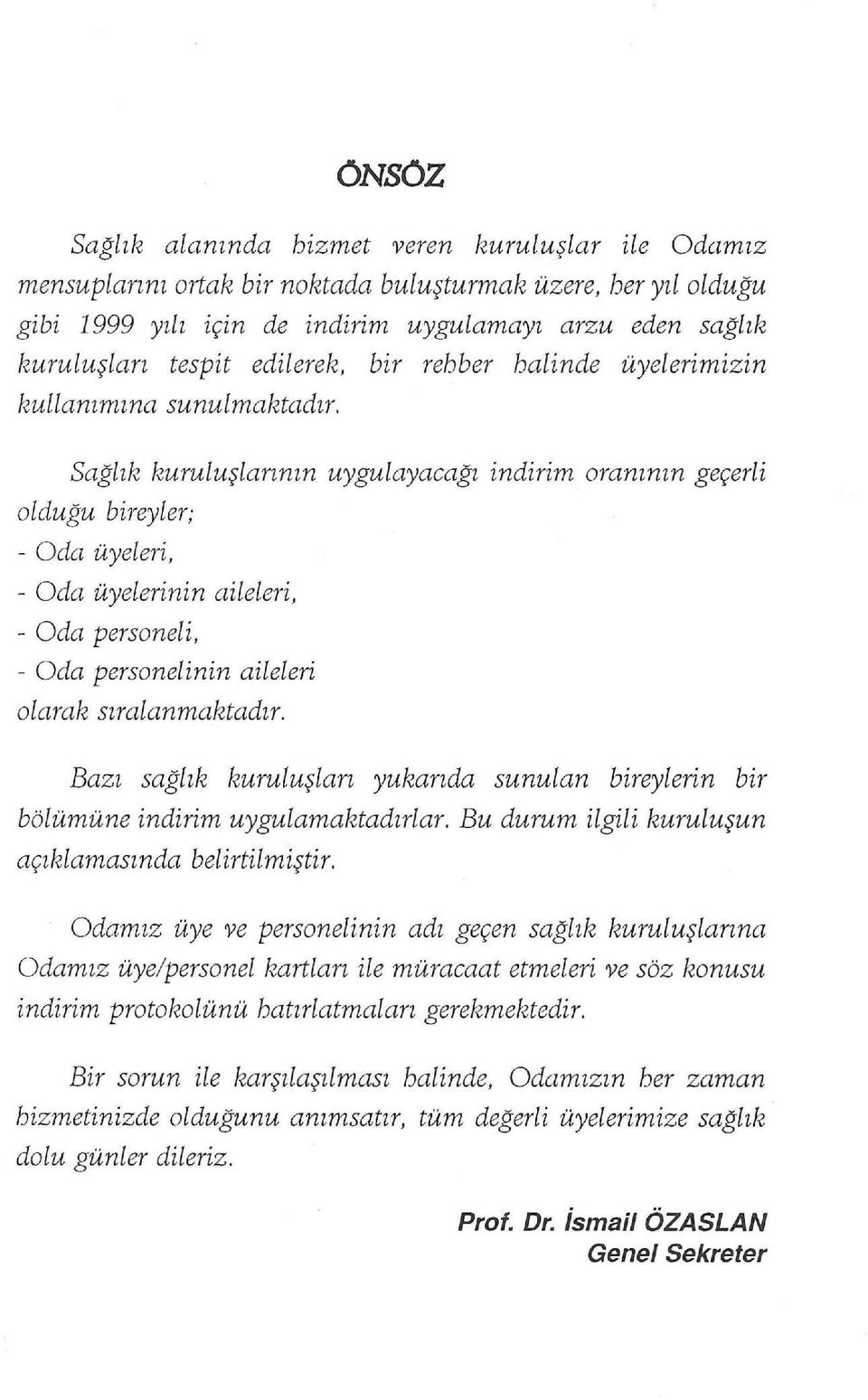 Sağlık huruluşlarının uygulayacağı indirim oranının geçerli olduğu bireyler; - Oda üyeleri, - Oda üyelerinin aileleri, - Oda personel i, - Oda personelinin aileleri olarak sıralanmaktadır.