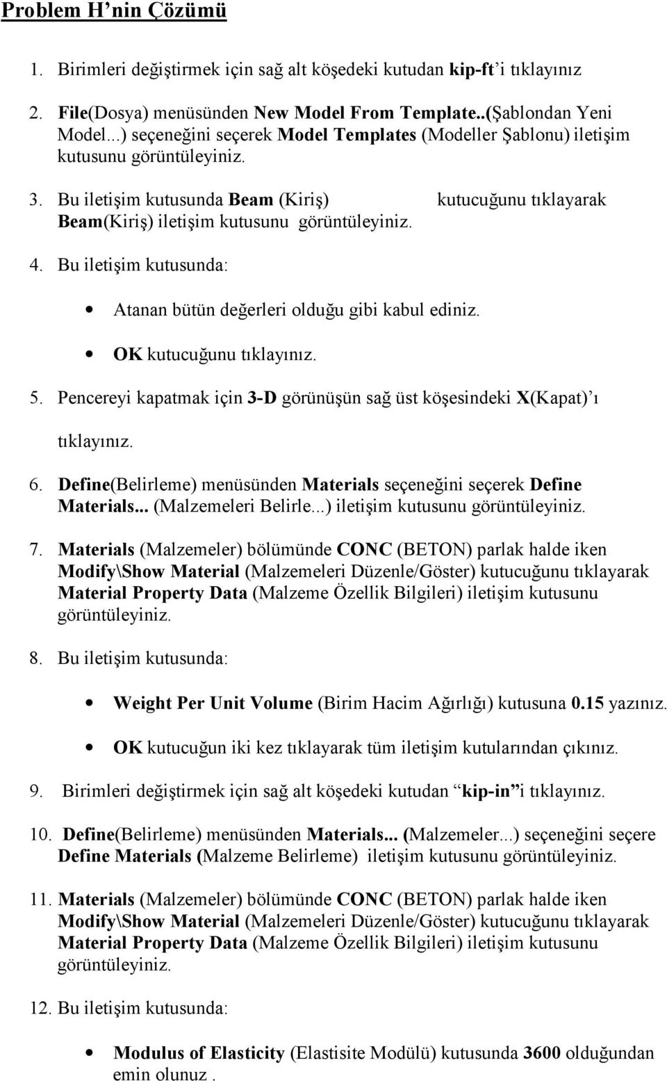 Bu iletişim kutusunda: Atanan bütün değerleri olduğu gibi kabul ediniz. 5. Pencereyi kapatmak için 3-D görünüşün sağ üst köşesindeki X(Kapat) õ tõklayõnõz. 6.