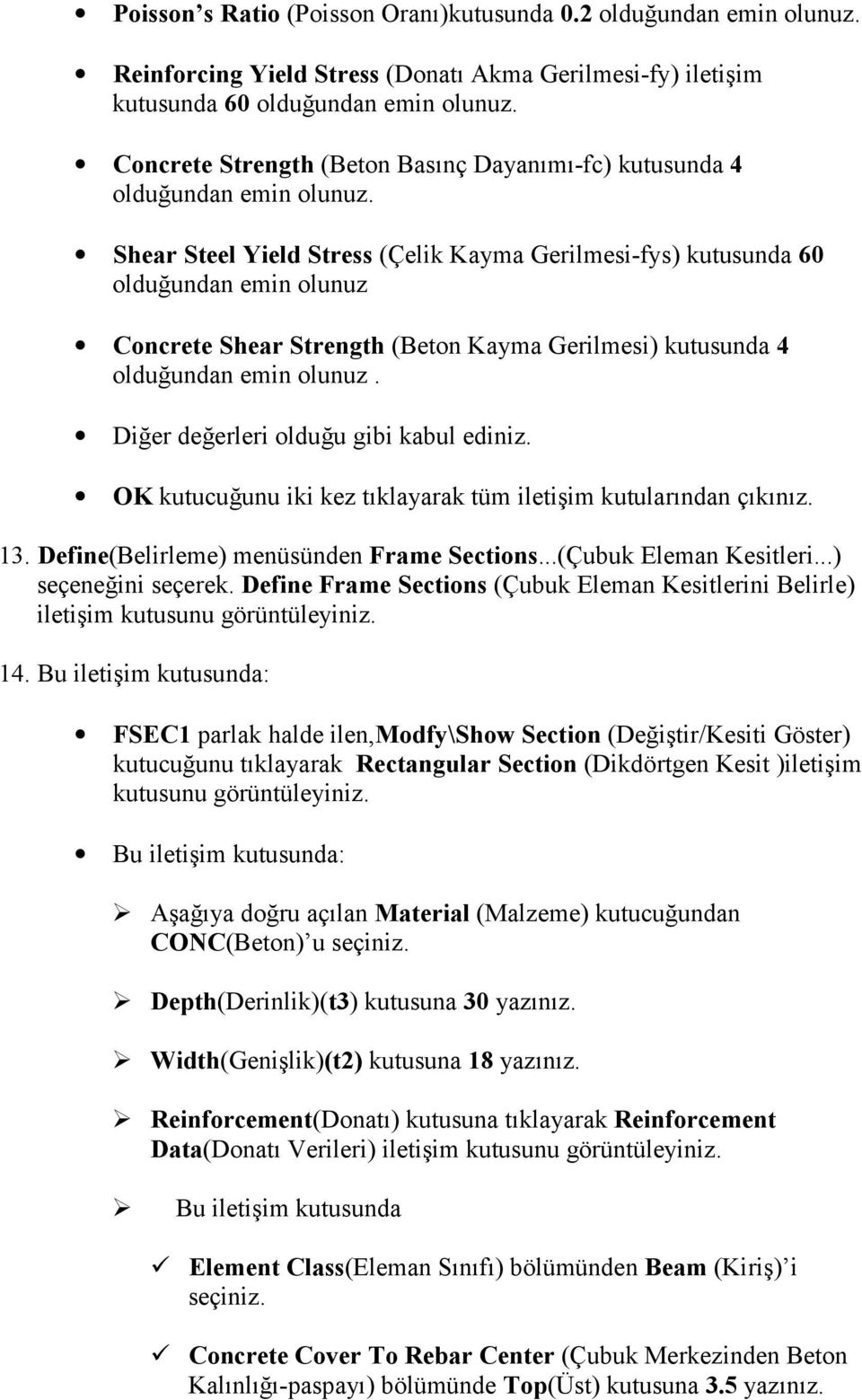 Shear Steel Yield Stress (Çelik Kayma Gerilmesi-fys) kutusunda 60 olduğundan emin olunuz Concrete Shear Strength (Beton Kayma Gerilmesi) kutusunda 4 olduğundan emin olunuz.