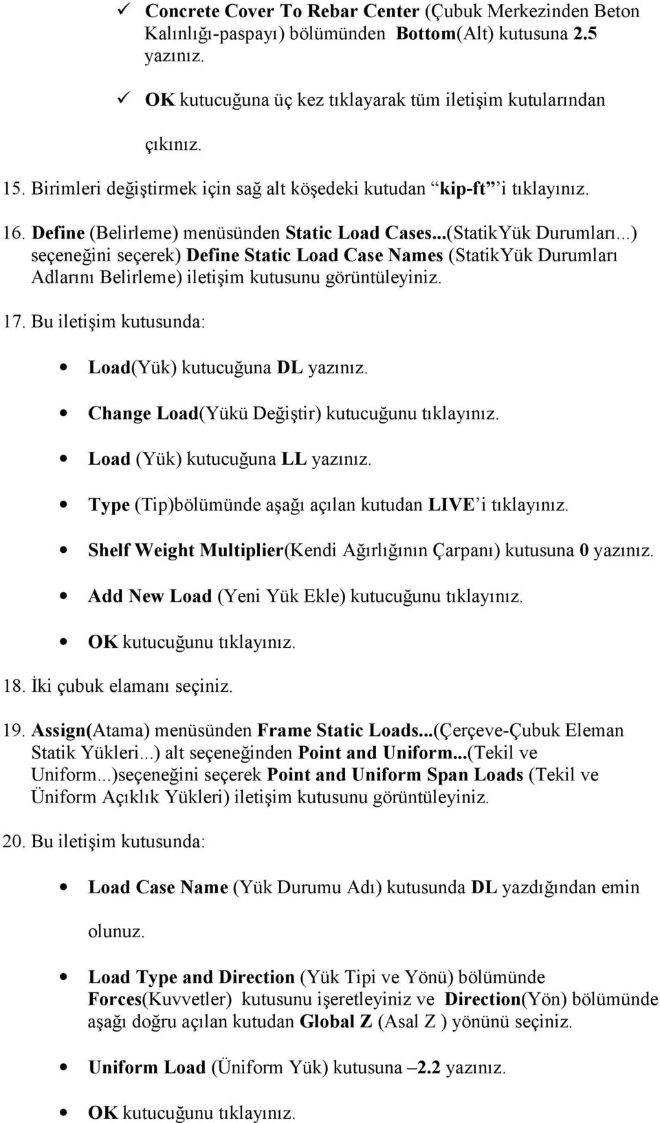 ..) seçeneğini seçerek) Define Static Load Case Names (StatikYük Durumlarõ Adlarõnõ Belirleme) iletişim kutusunu 17. Bu iletişim kutusunda: Load(Yük) kutucuğuna DL yazõnõz.