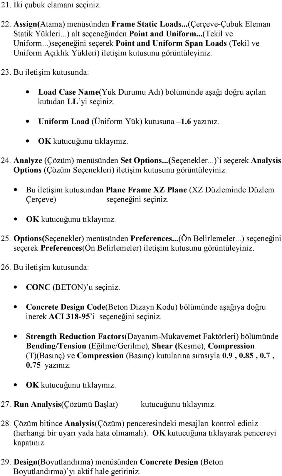 Bu iletişim kutusunda: Load Case Name(Yük Durumu Adõ) bölümünde aşağõ doğru açõlan kutudan LL yi seçiniz. Uniform Load (Üniform Yük) kutusuna 1.6 yazõnõz. 24. Analyze (Çözüm) menüsünden Set Options.