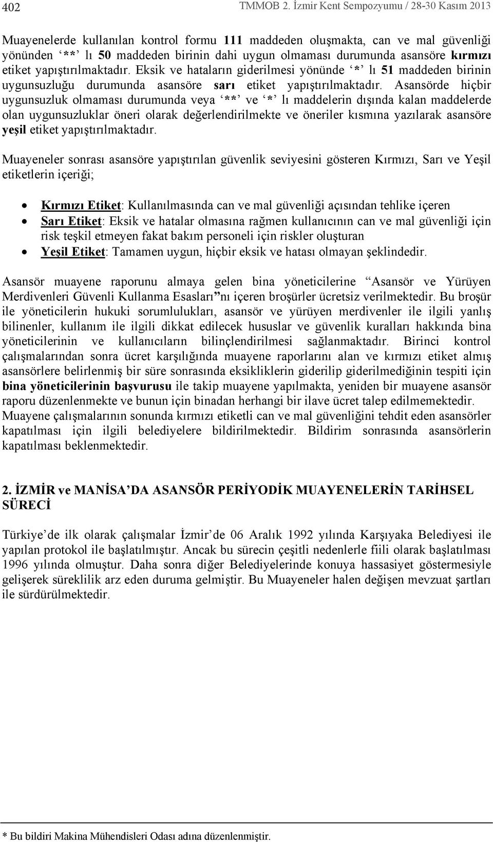 rm z etiket yap şt r lmaktad r. Eksik ve hatalar n giderilmesi yönünde * l 51 maddeden birinin uygunsuzluğu durumunda asansöre sar etiket yap şt r lmaktad r.