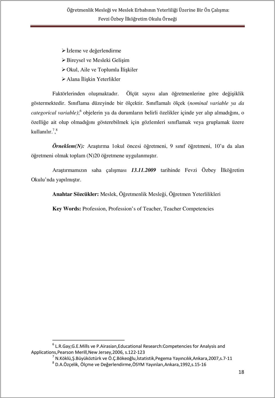 Sınıflamalı ölçek (nominal variable ya da categorical variable); 6 objelerin ya da durumların belirli özelikler içinde yer alıp almadığını, o özelliğe ait olup olmadığını gösterebilmek için