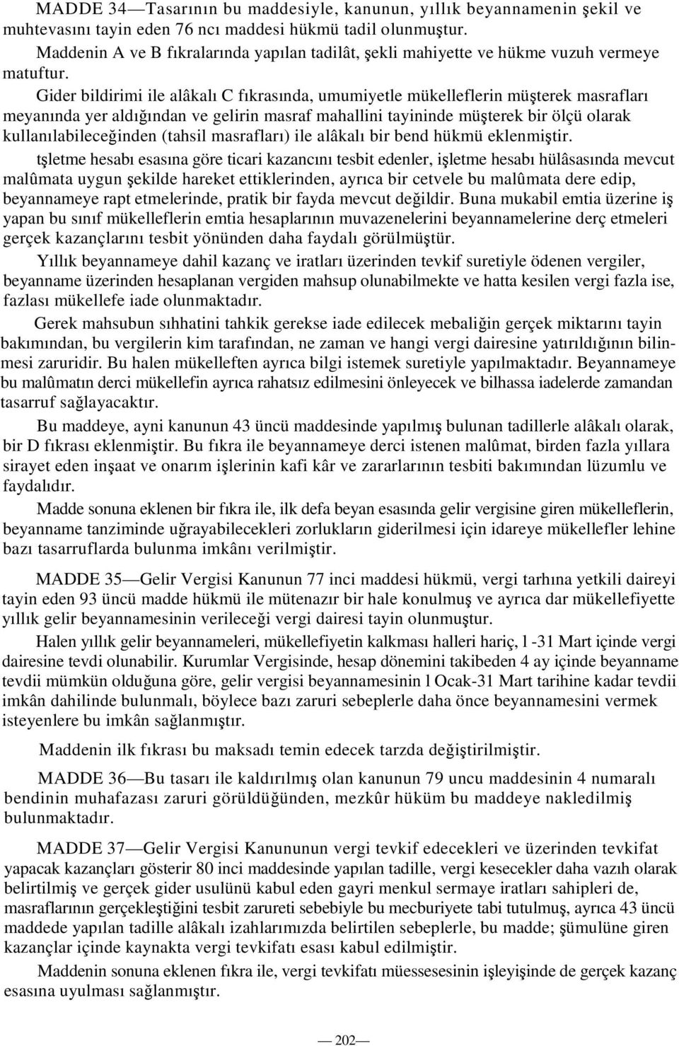 Gider bildirimi ile alâkalı C fıkrasında, umumiyetle mükelleflerin müterek masrafları meyanında yer aldıından ve gelirin masraf mahallini tayininde müterek bir ölçü olarak kullanılabileceinden