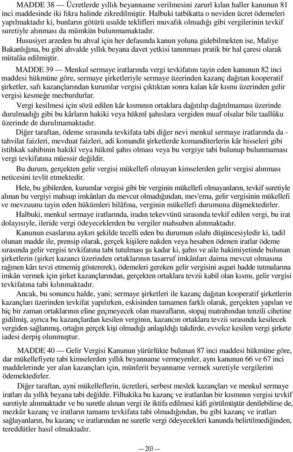 Hususiyet arzeden bu ahval için her defasında kanun yoluna gidebilmekten ise, Maliye Bakanlıına, bu gibi ahvalde yıllık beyana davet yetkisi tanınması pratik bir hal çaresi olarak mütalâa edilmitir.