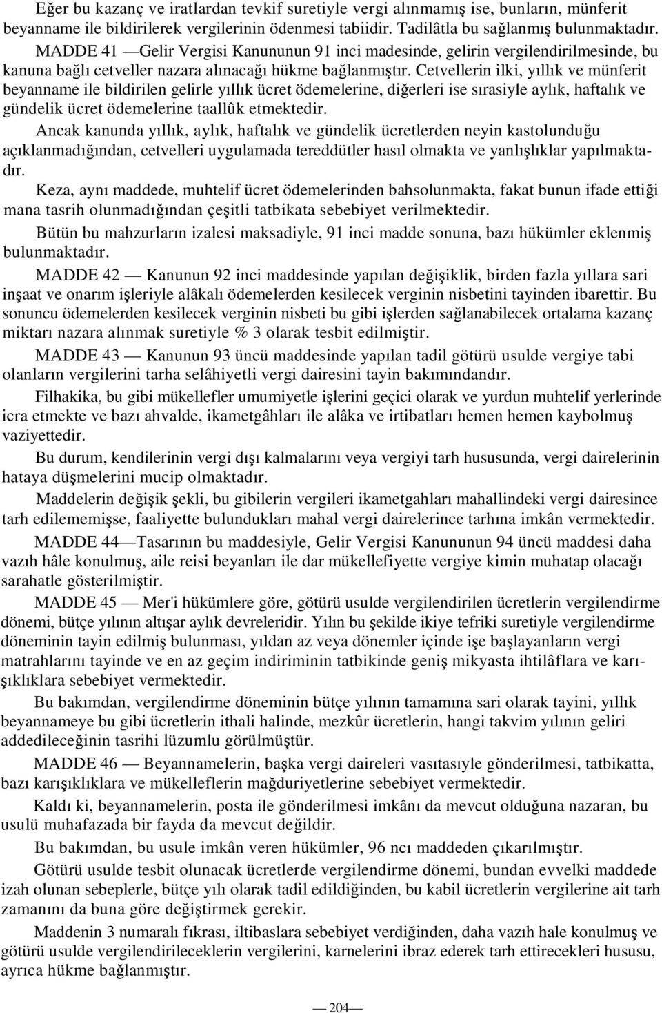 Cetvellerin ilki, yıllık ve münferit beyanname ile bildirilen gelirle yıllık ücret ödemelerine, dierleri ise sırasiyle aylık, haftalık ve gündelik ücret ödemelerine taallûk etmektedir.