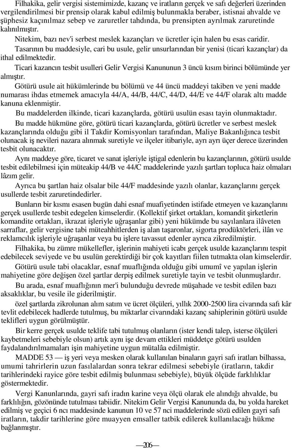 Tasarının bu maddesiyle, cari bu usule, gelir unsurlarından bir yenisi (ticari kazançlar) da ithal edilmektedir.