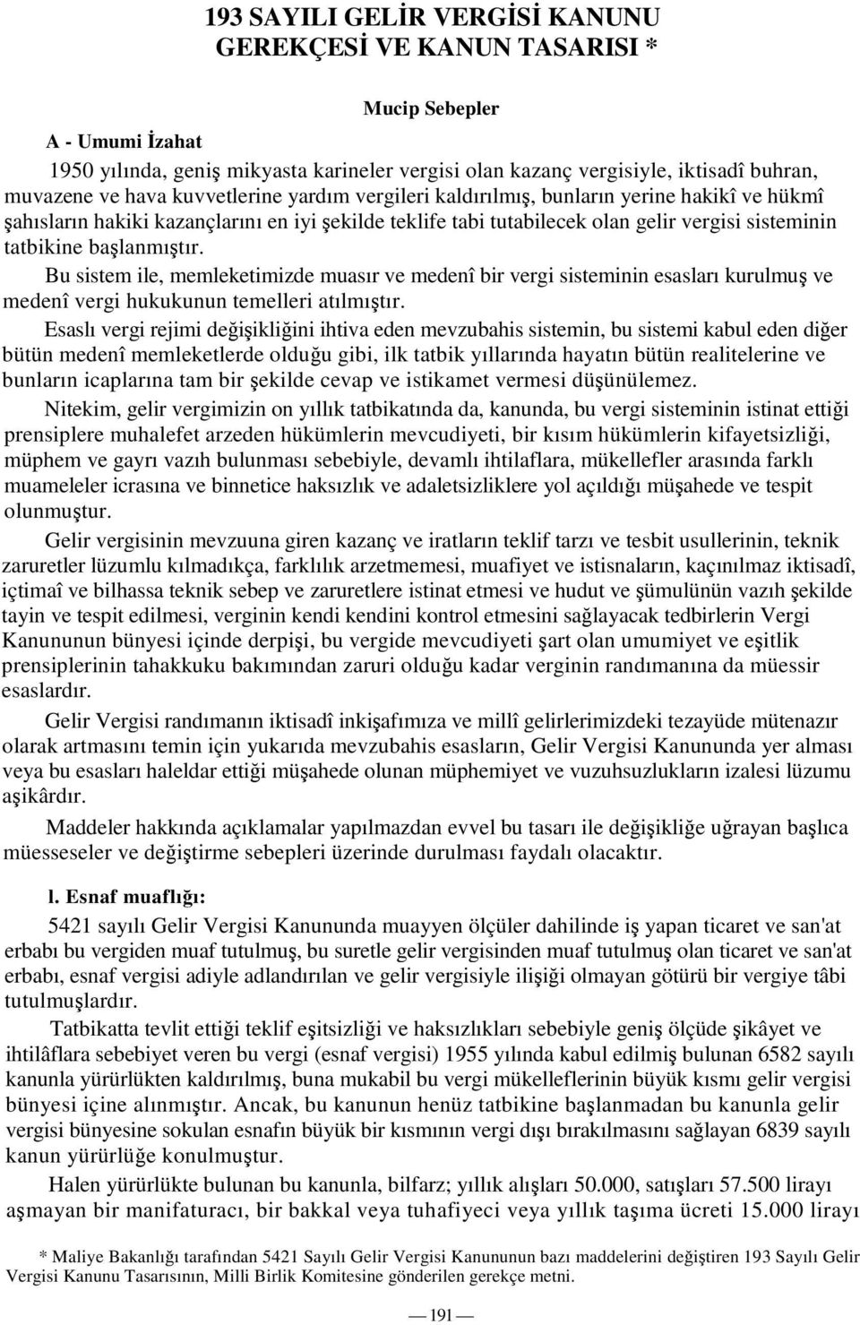 Bu sistem ile, memleketimizde muasır ve medenî bir vergi sisteminin esasları kurulmu ve medenî vergi hukukunun temelleri atılmıtır.