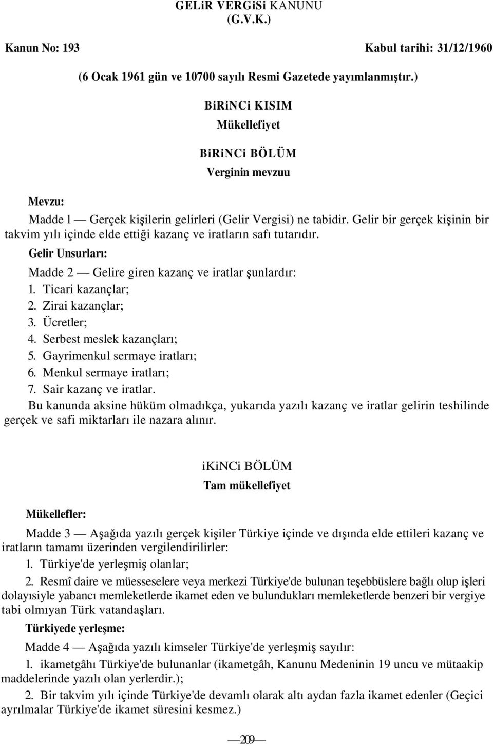 Gelir bir gerçek kiinin bir takvim yılı içinde elde ettii kazanç ve iratların safı tutarıdır. Gelir Unsurları: Madde 2 Gelire giren kazanç ve iratlar unlardır: 1. Ticari kazançlar; 2.