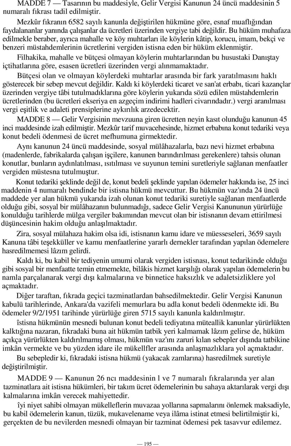 Bu hüküm muhafaza edilmekle beraber, ayrıca mahalle ve köy muhtarları ile köylerin kâtip, korucu, imam, bekçi ve benzeri müstahdemlerinin ücretlerini vergiden istisna eden bir hüküm eklenmitir.