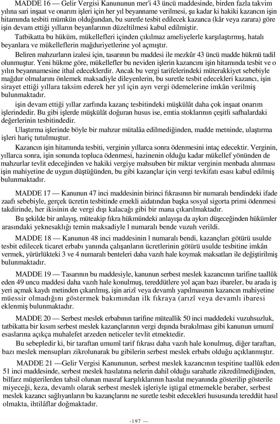 Tatbikatta bu hüküm, mükellefleri içinden çıkılmaz ameliyelerle karılatırmı, hatalı beyanlara ve mükelleflerin maduriyetlerine yol açmıtır.