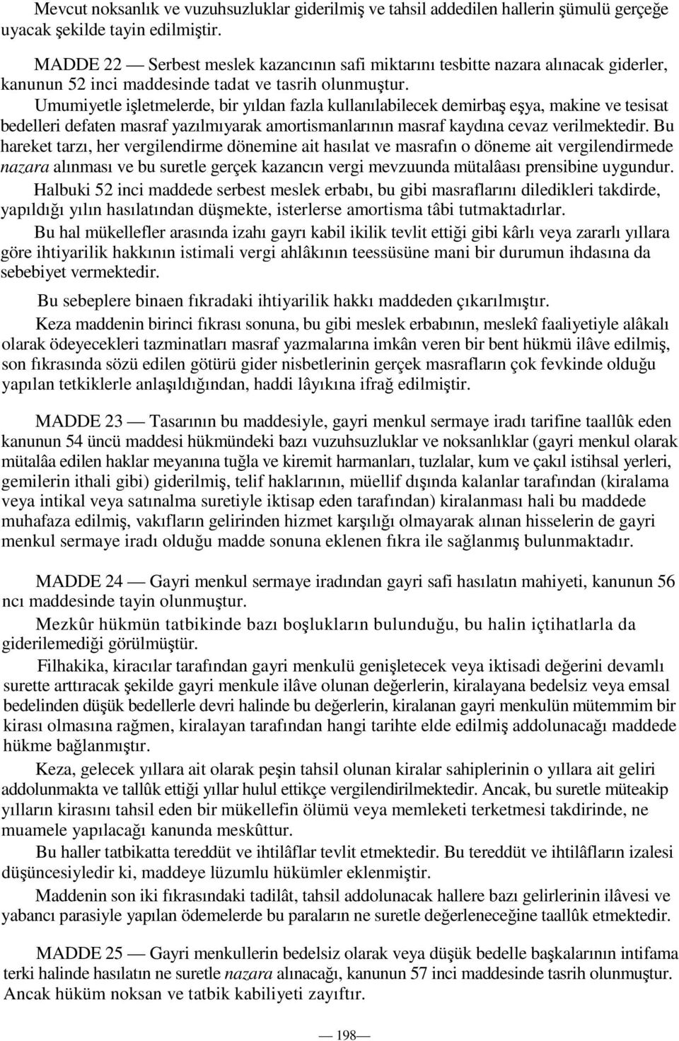 Umumiyetle iletmelerde, bir yıldan fazla kullanılabilecek demirba eya, makine ve tesisat bedelleri defaten masraf yazılmıyarak amortismanlarının masraf kaydına cevaz verilmektedir.