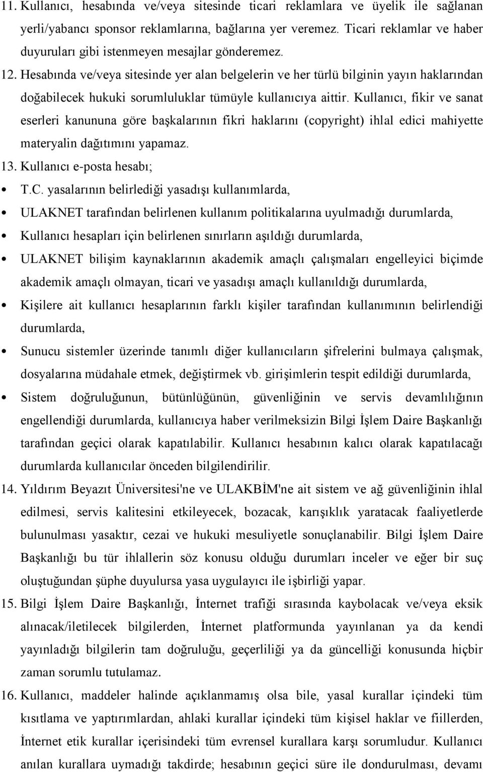 Hesabında ve/veya sitesinde yer alan belgelerin ve her türlü bilginin yayın haklarından doğabilecek hukuki sorumluluklar tümüyle kullanıcıya aittir.