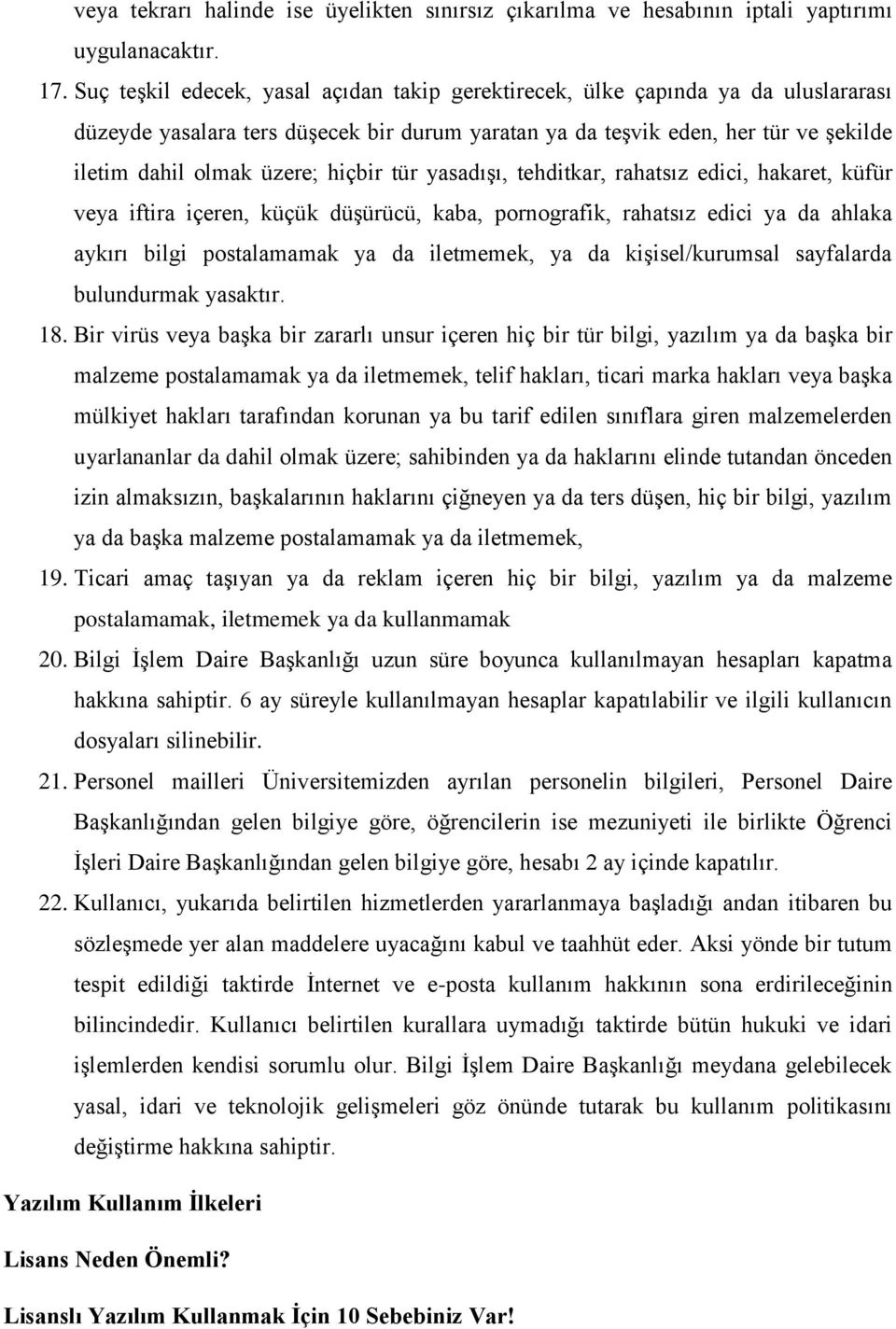 hiçbir tür yasadışı, tehditkar, rahatsız edici, hakaret, küfür veya iftira içeren, küçük düşürücü, kaba, pornografik, rahatsız edici ya da ahlaka aykırı bilgi postalamamak ya da iletmemek, ya da