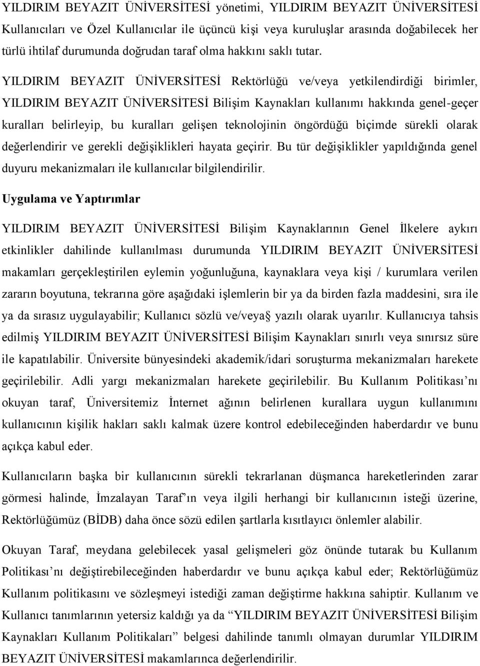 YILDIRIM BEYAZIT ÜNİVERSİTESİ Rektörlüğü ve/veya yetkilendirdiği birimler, YILDIRIM BEYAZIT ÜNİVERSİTESİ Bilişim Kaynakları kullanımı hakkında genel-geçer kuralları belirleyip, bu kuralları gelişen