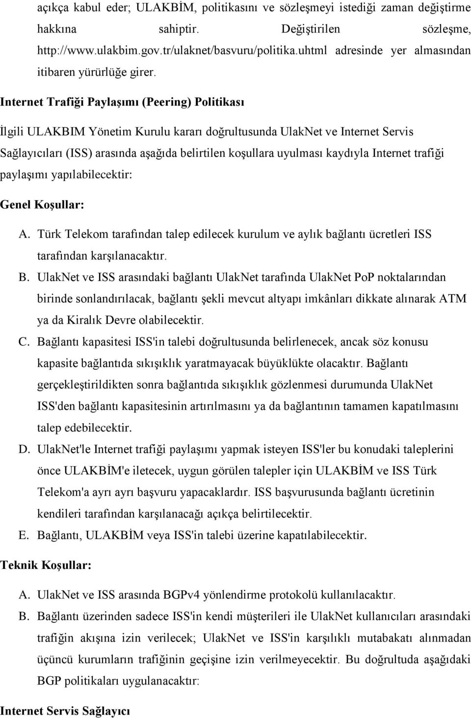 Internet Trafiği Paylaşımı (Peering) Politikası İlgili ULAKBIM Yönetim Kurulu kararı doğrultusunda UlakNet ve Internet Servis Sağlayıcıları (ISS) arasında aşağıda belirtilen koşullara uyulması