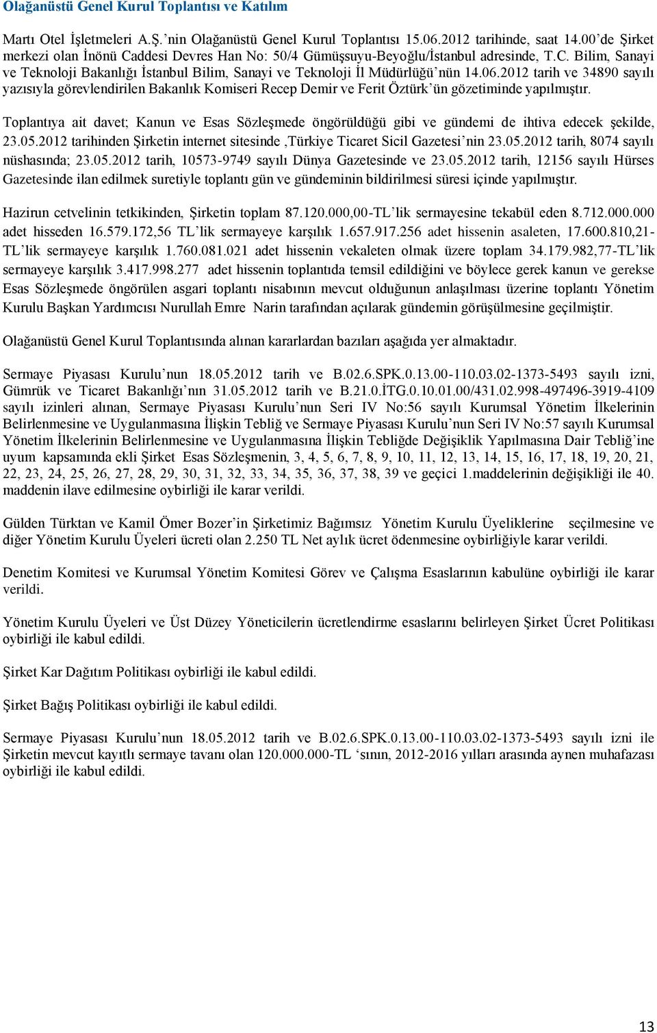 2012 tarih ve 34890 sayılı yazısıyla görevlendirilen Bakanlık Komiseri Recep Demir ve Ferit Öztürk ün gözetiminde yapılmıştır.