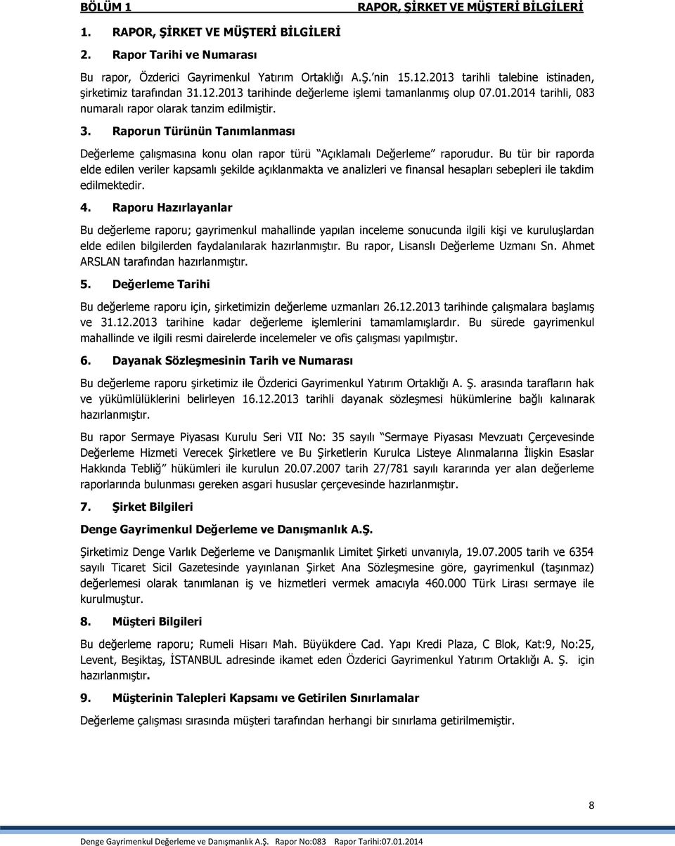 Bu tür bir raporda elde edilen veriler kapsamlı şekilde açıklanmakta ve analizleri ve finansal hesapları sebepleri ile takdim edilmektedir. 4.