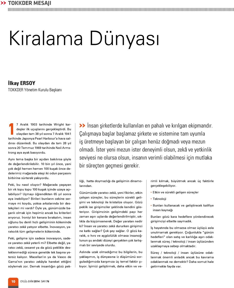 İster yeni mezun ister deneyimli olsun, zekâ ve yetkinlik seviyesi ne olursa olsun, insanın verimli olabilmesi için mutlaka bir süreçten geçmesi gerekir.