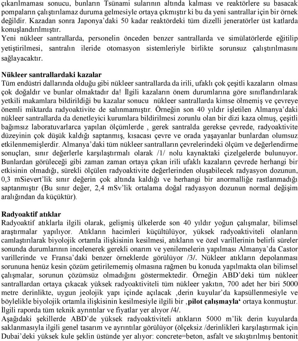 Yeni nükleer santrallarda, personelin önceden benzer santrallarda ve simülatörlerde eğitilip yetiştirilmesi, santralın ileride otomasyon sistemleriyle birlikte sorunsuz çalıştırılmasını sağlayacaktır.