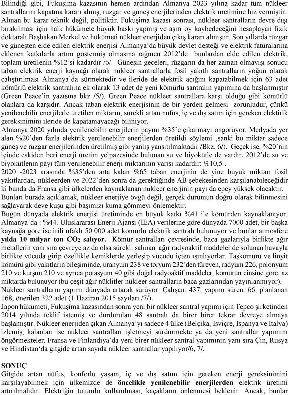 Fukuşima kazası sonrası, nükleer santralların devre dışı bırakılması için halk hükümete büyük baskı yapmış ve aşırı oy kaybedeceğini hesaplayan fizik doktaralı Başbakan Merkel ve hükümeti nükleer