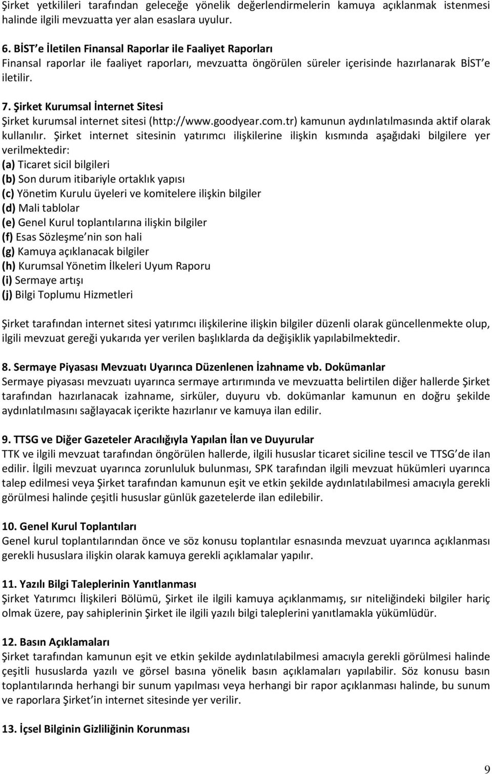 Şirket Kurumsal İnternet Sitesi Şirket kurumsal internet sitesi (http://www.goodyear.com.tr) kamunun aydınlatılmasında aktif olarak kullanılır.