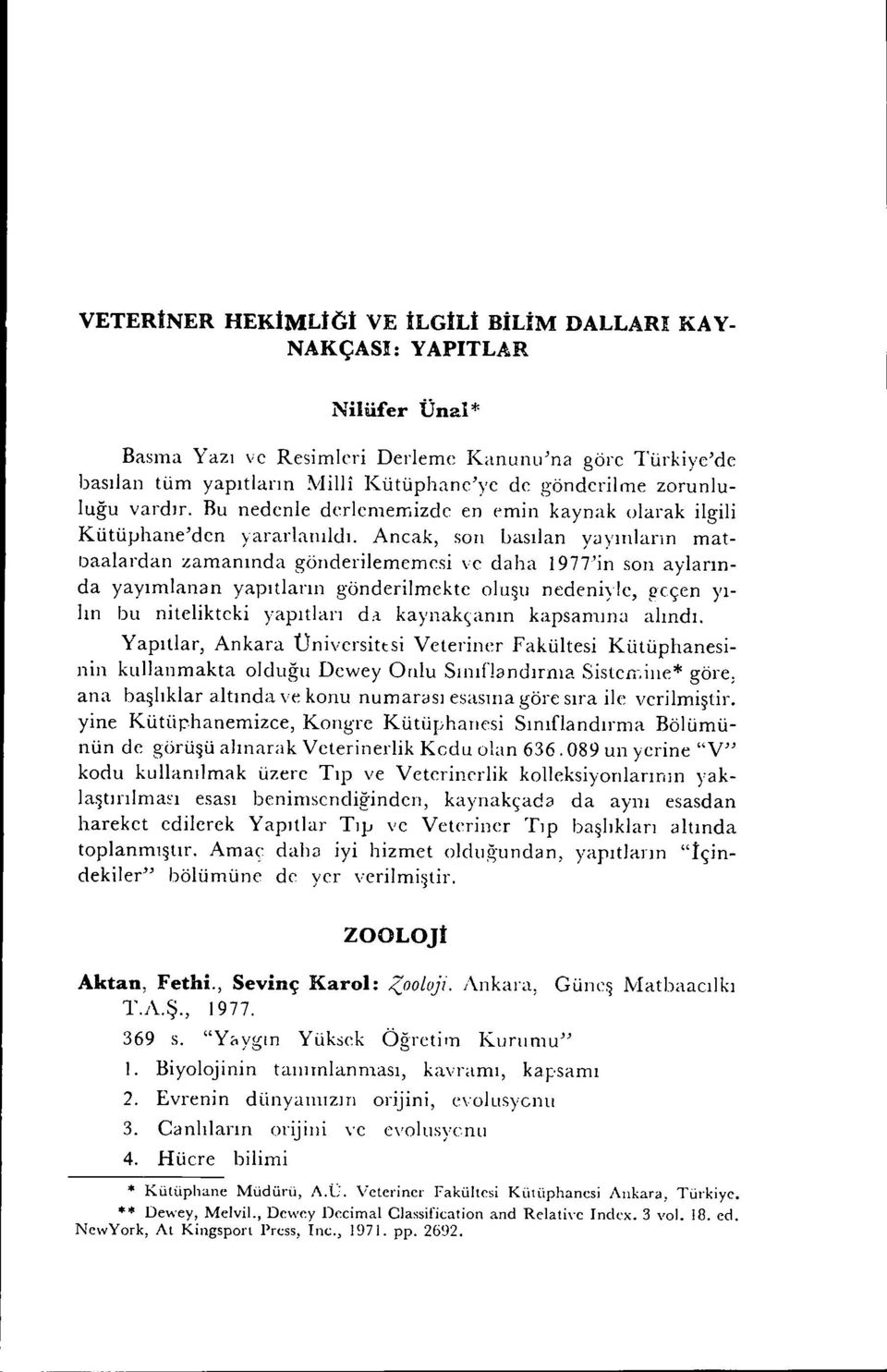 ıyırılann matı)aalardan zamanında gönderilememesi ve daha ı977'in son aylarında yayımlanan yapıtların gönderilmekte oluşu nedeniyle, geçen yılın bu nitelikteki yapıtları d:ı kaynakçanın kapsamırı:.