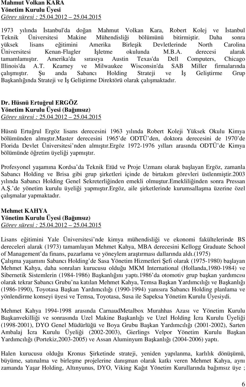 Daha sonra yüksek lisans eğitimini Amerika Birleşik Devletlerinde North Carolina Üniversitesi Kenan-Flagler İşletme okulunda M.B.A. derecesi alarak tamamlamıştır.