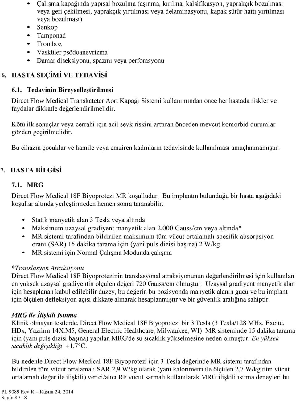 Tedavinin Bireyselleştirilmesi Direct Flow Medical Transkateter Aort Kapağı Sistemi kullanımından önce her hastada riskler ve faydalar dikkatle değerlendirilmelidir.