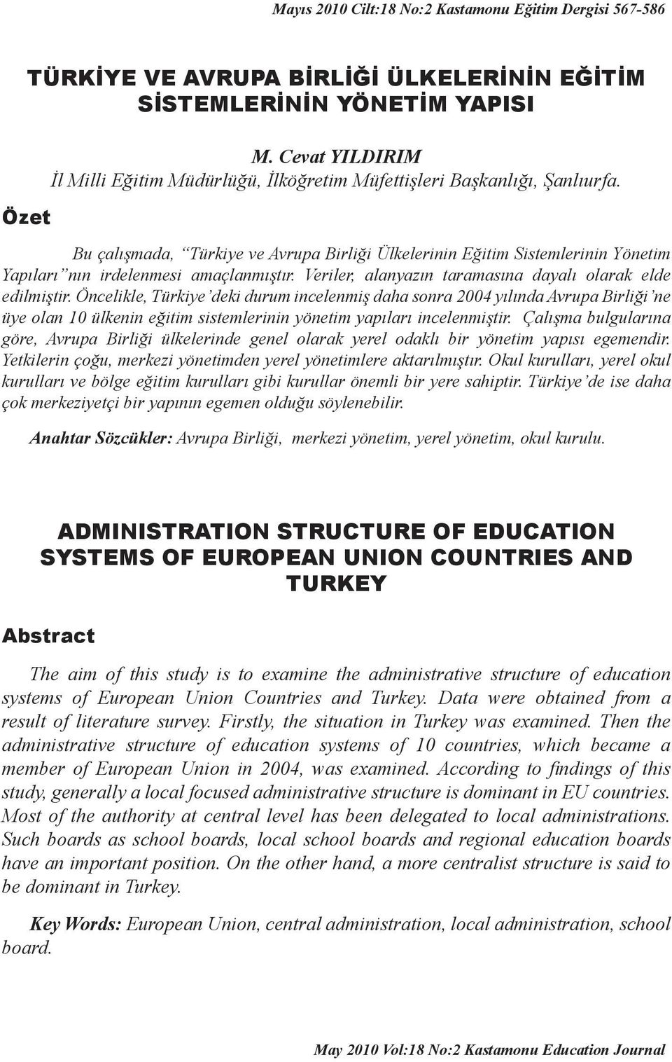 Bu çalışmada, Türkiye ve Avrupa Birliği Ülkelerinin Eğitim Sistemlerinin Yönetim Yapıları nın irdelenmesi amaçlanmıştır. Veriler, alanyazın taramasına dayalı olarak elde edilmiştir.