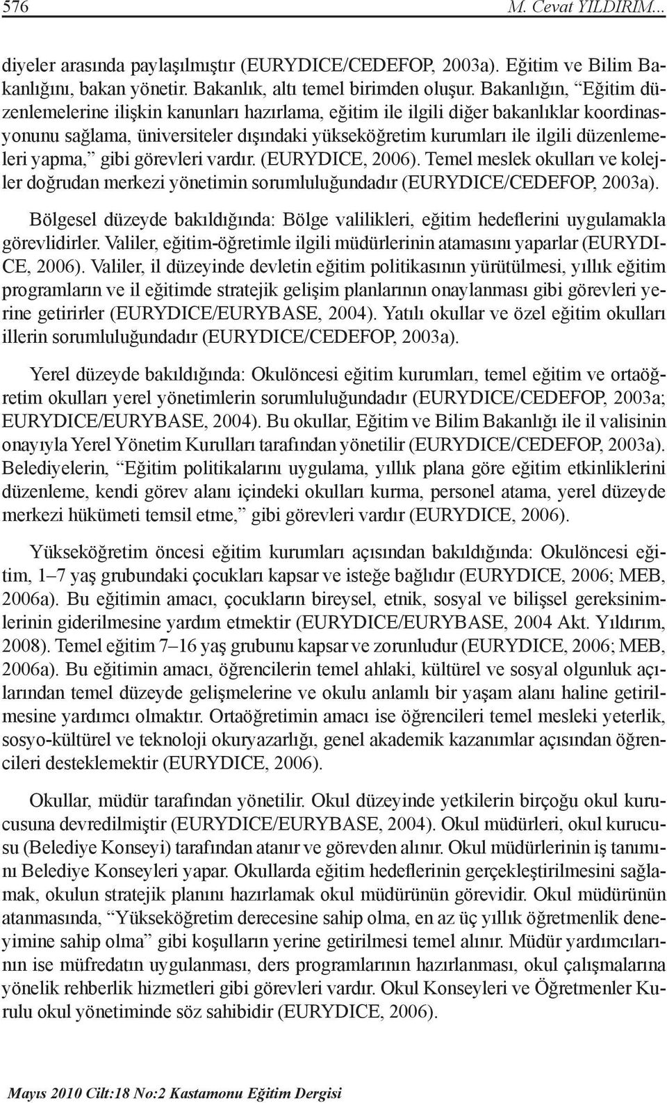 yapma, gibi görevleri vardır. (EURYDICE, 2006). Temel meslek okulları ve kolejler doğrudan merkezi yönetimin sorumluluğundadır (EURYDICE/CEDEFOP, 2003a).