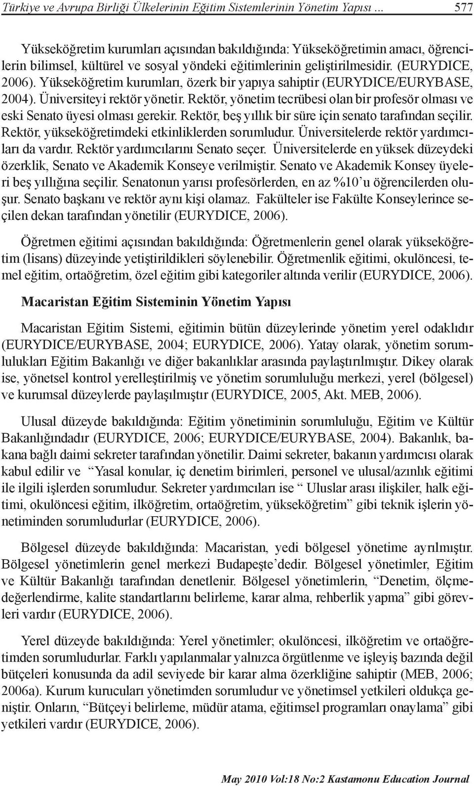 Yükseköğretim kurumları, özerk bir yapıya sahiptir (EURYDICE/EURYBASE, 2004). Üniversiteyi rektör yönetir. Rektör, yönetim tecrübesi olan bir profesör olması ve eski Senato üyesi olması gerekir.