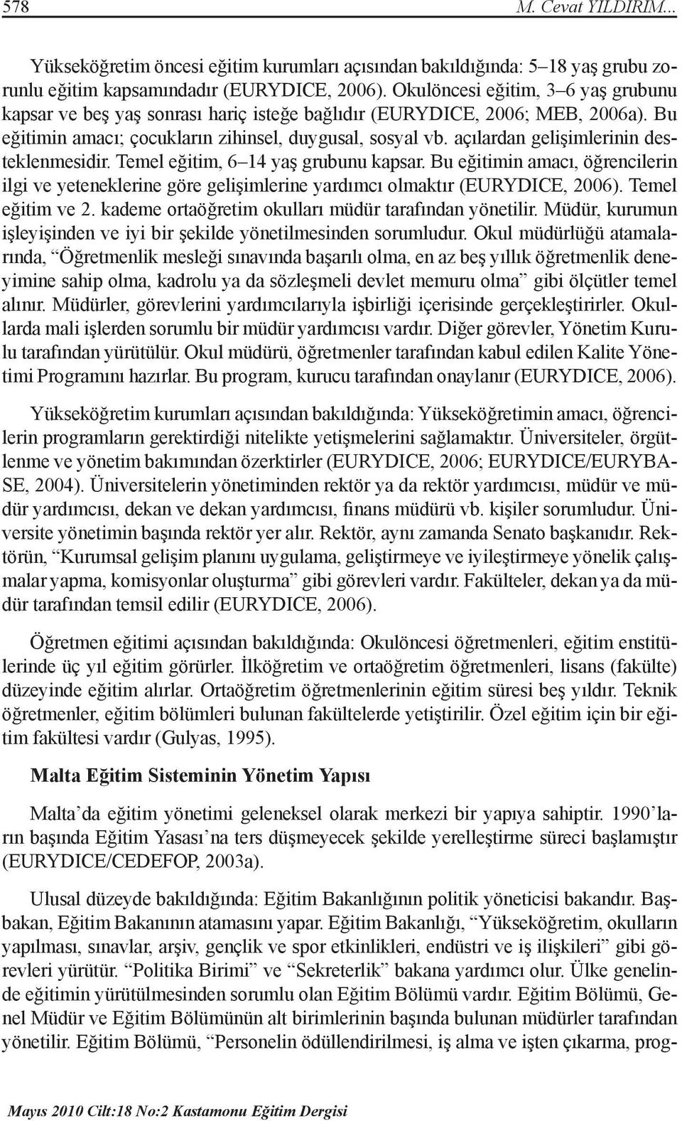 açılardan gelişimlerinin desteklenmesidir. Temel eğitim, 6 14 yaş grubunu kapsar. Bu eğitimin amacı, öğrencilerin ilgi ve yeteneklerine göre gelişimlerine yardımcı olmaktır (EURYDICE, 2006).